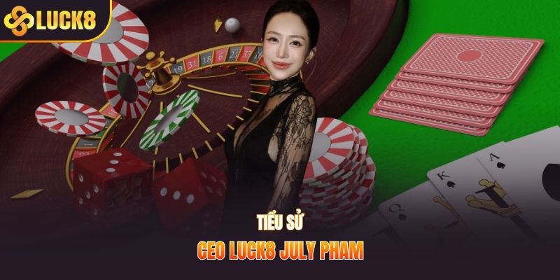 Tiểu sử CEO LUCK8 July Pham