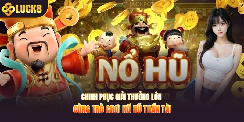 Chinh phục giải thưởng lớn cùng trò chơi nổ hũ thần tài