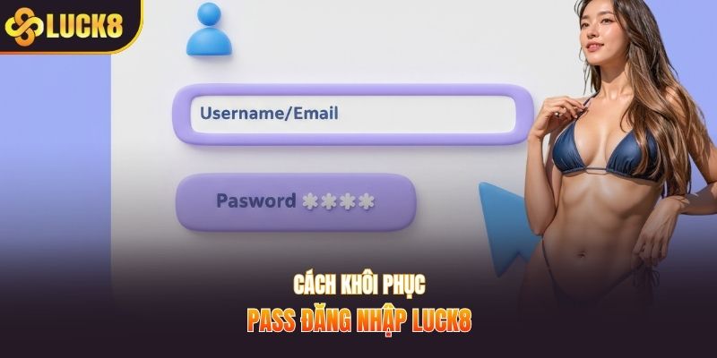 Cách khôi phục pass đăng nhập Luck8