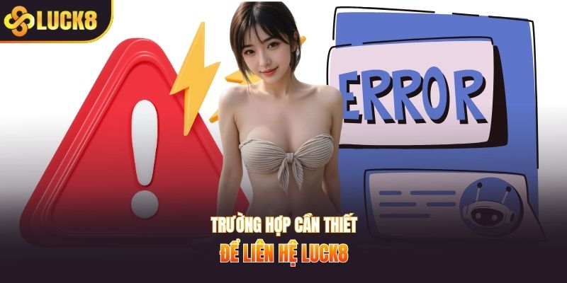 Trường hợp cần thiết để liên hệ Luck8