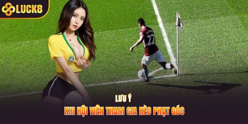 Lưu ý khi hội viên tham gia kèo phạt góc