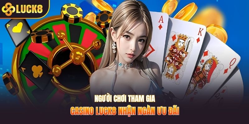 Người chơi tham gia casino LUCK8 nhận ngàn ưu đãi