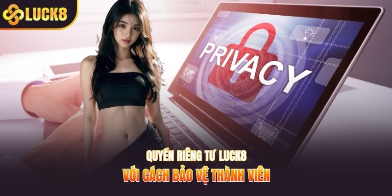 Quyền riêng tư Luck8 với cách bảo vệ thành viên