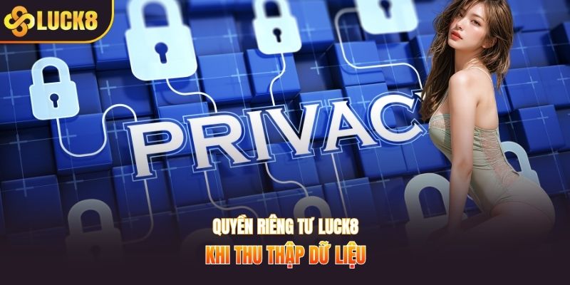 Quyền riêng tư Luck8 khi thu thập dữ liệu