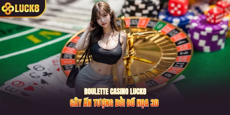 Roulette casino LUCK8 gây ấn tượng bởi đồ họa 3D